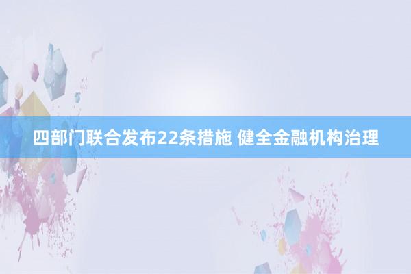 四部门联合发布22条措施 健全金融机构治理